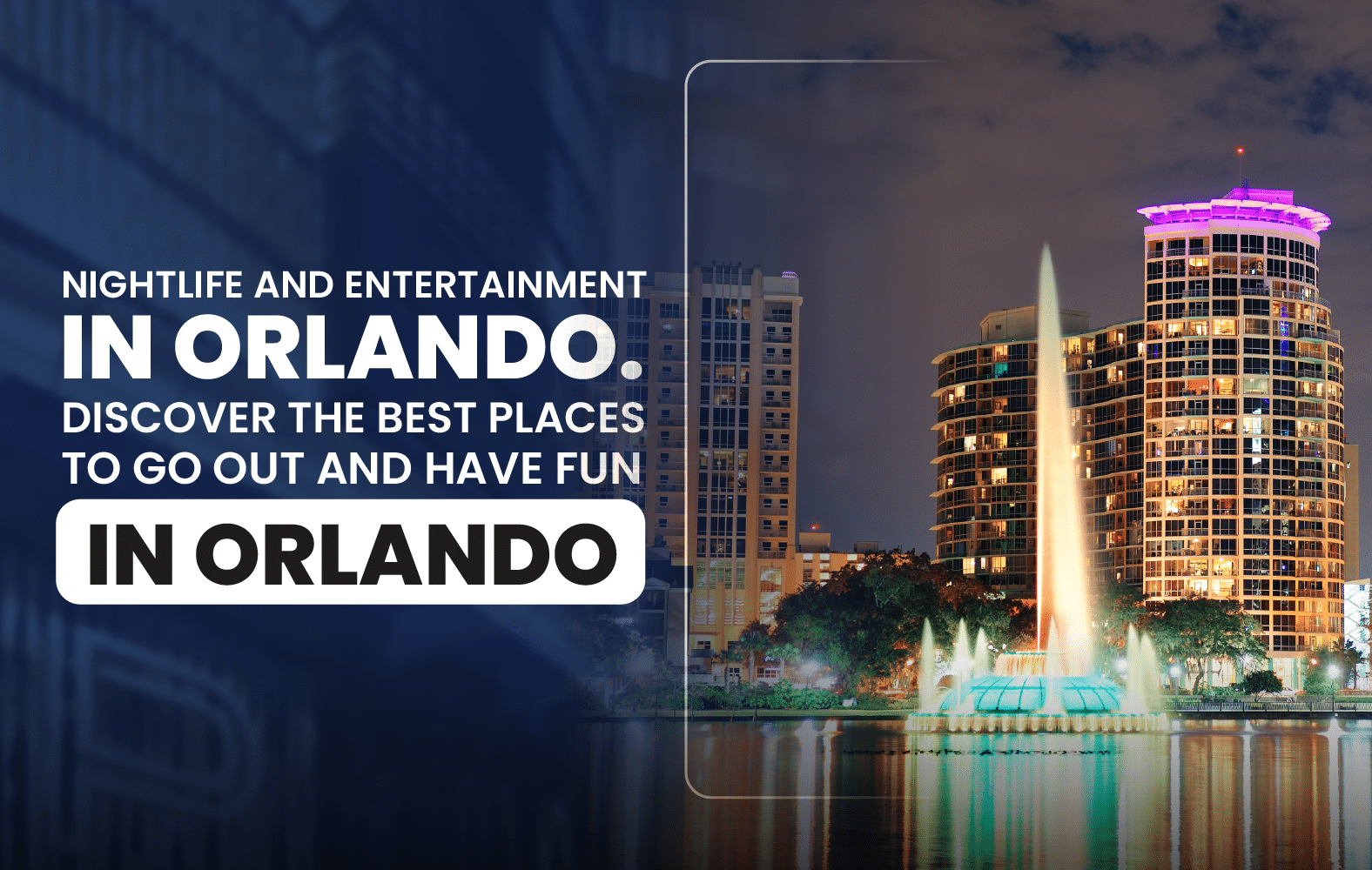 Nightlife and Entertainment in Orlando. Discover the Best Places to Go Out and Have Fun in Orlando.