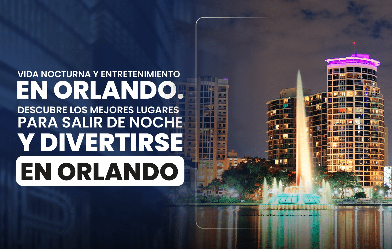 Vida nocturna y entretenimiento en Orlando. Descubre los mejores lugares para salir de noche y divertirse en Orlando.