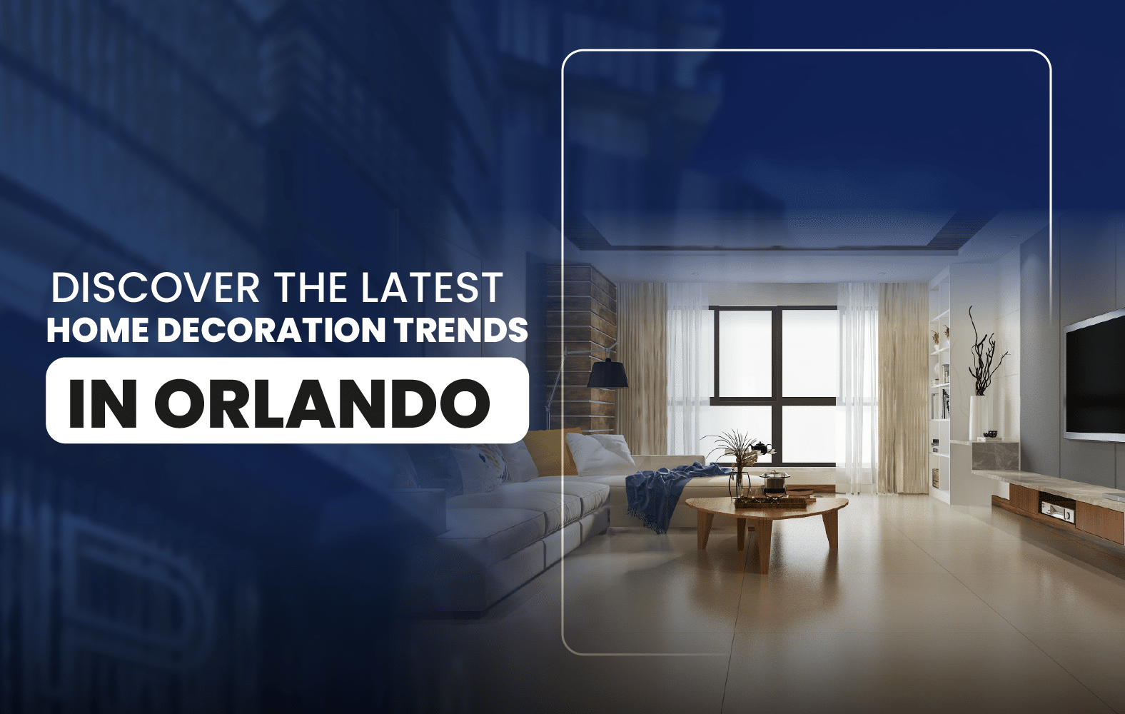 Discover the Latest Home Decoration Trends in Orlando