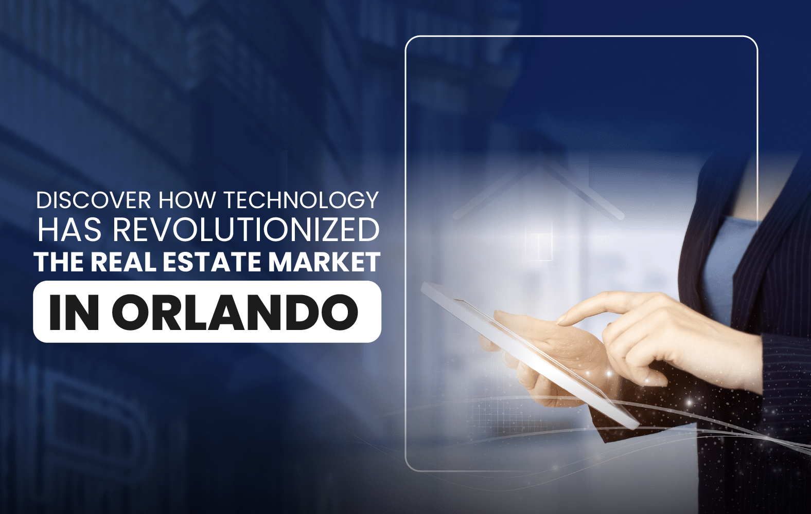 Discover How Technology Has Revolutionized the Real Estate Market in Orlando.